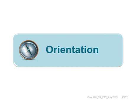 Orientation Core 100_OR_PPT_July 2013 PPT 1. Module 1: Introduction to the Child Welfare Pre-Service Training OBJECTIVES : Identify Child Welfare Pre-Service.