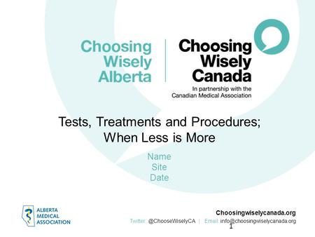 Tests, Treatments and Procedures; When Less is More Name Site Date Choosingwiselycanada.org |