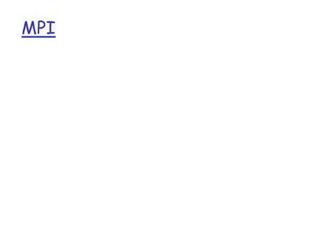 MPI. Message Passing Programming  Model m Set of processes that each have local data and are able to communicate with each other by sending and receiving.