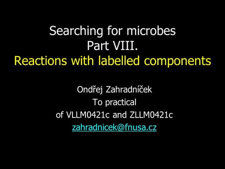 Searching for microbes Part VIII. Reactions with labelled components Ondřej Zahradníček To practical of VLLM0421c and ZLLM0421c