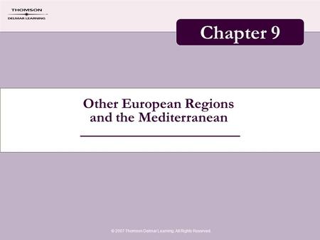 Other European Regions and the Mediterranean © 2007 Thomson Delmar Learning. All Rights Reserved. Chapter 9.