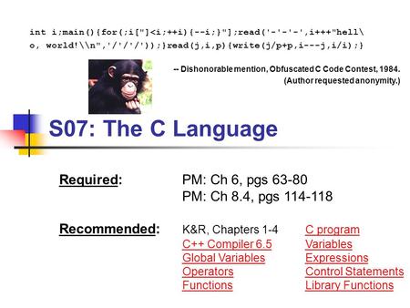 S07: The C Language Required:PM: Ch 6, pgs 63-80 PM: Ch 8.4, pgs 114-118 Recommended: K&R, Chapters 1-4C program C++ Compiler 6.5Variables Global VariablesExpressions.