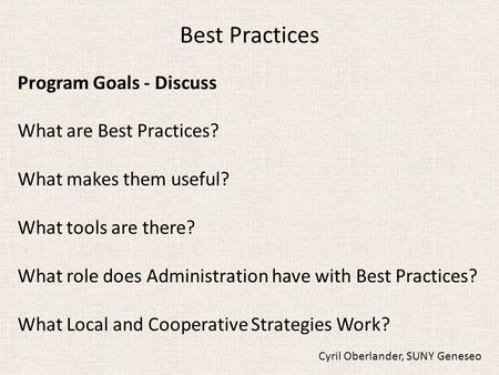 Best Practices Program Goals - Discuss What are Best Practices? What makes them useful? What tools are there? What role does Administration have with Best.