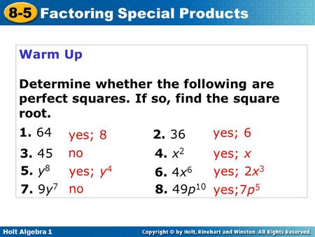 Warm Up Determine whether the following are perfect squares. If so, find the square root. 64 yes; 8 2. 36 yes; 6 3. 45 no 4. x2 yes; x 5. y8 yes; y4 6.