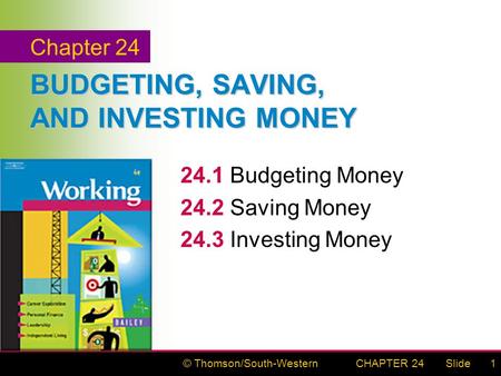 © Thomson/South-WesternSlideCHAPTER 241 BUDGETING, SAVING, AND INVESTING MONEY 24.1Budgeting Money 24.2Saving Money 24.3Investing Money Chapter 24.