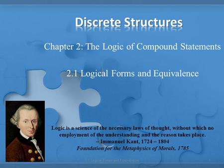 Chapter 2: The Logic of Compound Statements 2.1 Logical Forms and Equivalence 12.1 Logical Forms and Equivalences Logic is a science of the necessary laws.