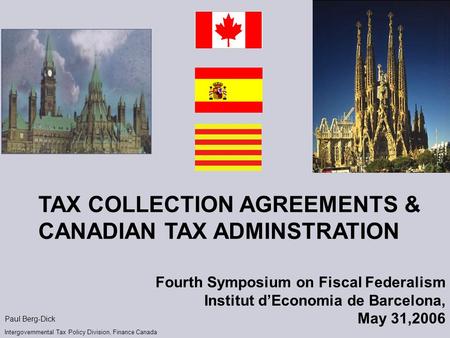 Intergovernmental Tax Policy Division, Finance Canada TAX COLLECTION AGREEMENTS & CANADIAN TAX ADMINSTRATION Fourth Symposium on Fiscal Federalism Institut.