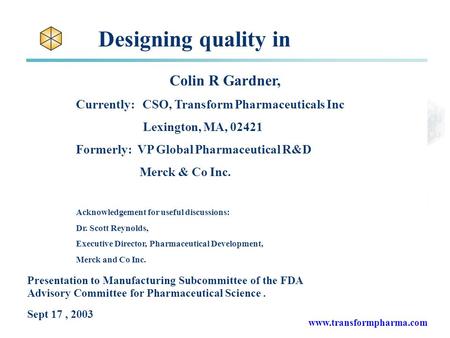 Designing quality in Colin R Gardner, Currently: CSO, Transform Pharmaceuticals Inc Lexington, MA, 02421 Formerly: VP Global Pharmaceutical R&D Merck.