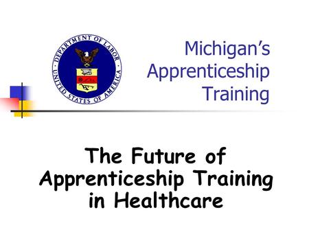 Michigan’s Apprenticeship Training The Future of Apprenticeship Training in Healthcare.