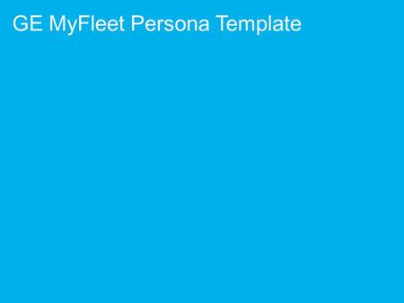 GE MyFleet Persona Template. 2 GE Internal 2 Control Room Operator Glen H, Control Room Operator, Inland Empire Energy Center The primary focus of my.