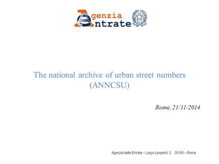 Pag 1 Agenzia delle Entrate – Largo Leopardi, 5 00185 – Roma The national archive of urban street numbers (ANNCSU) Rome, 21/11/2014.