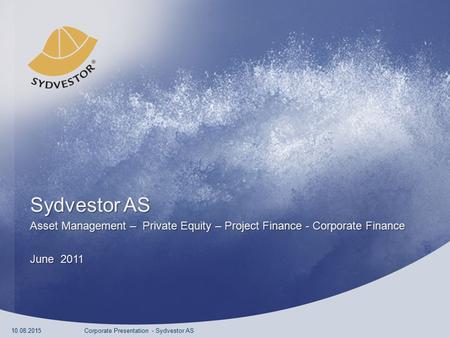 Sydvestor AS Asset Management – Private Equity – Project Finance - Corporate Finance June 2011 10.08.2015Corporate Presentation - Sydvestor AS.