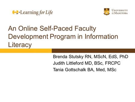 An Online Self-Paced Faculty Development Program in Information Literacy Brenda Stutsky RN, MScN, EdS, PhD Judith Littleford MD, BSc, FRCPC Tania Gottschalk.