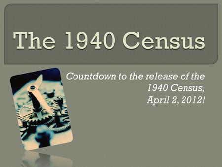 Countdown to the release of the 1940 Census, April 2, 2012!