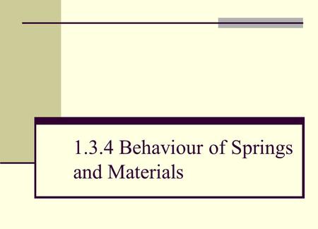 1.3.4 Behaviour of Springs and Materials