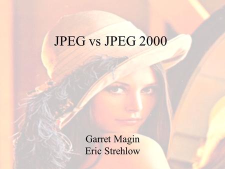 JPEG vs JPEG 2000 Garret Magin Eric Strehlow. Overview We have a created a web-based image quality assessment system to have users login and compare JPEG.