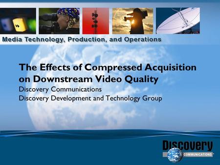 The Effects of Compressed Acquisition on Downstream Video Quality Discovery Communications Discovery Development and Technology Group.