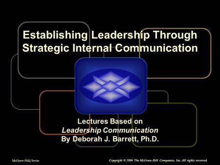 McGraw-Hill/Irwin Copyright © 2006 The McGraw-Hill Companies, Inc. All rights reserved. Lectures Based on Leadership Communication By Deborah J. Barrett,