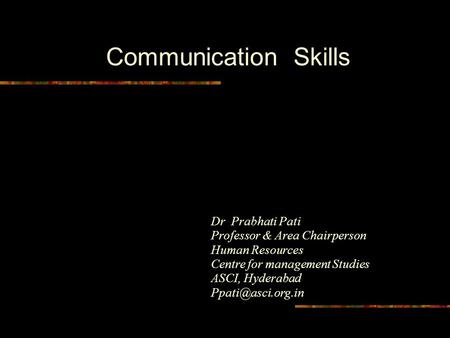 Communication Skills Dr Prabhati Pati Professor & Area Chairperson Human Resources Centre for management Studies ASCI, Hyderabad