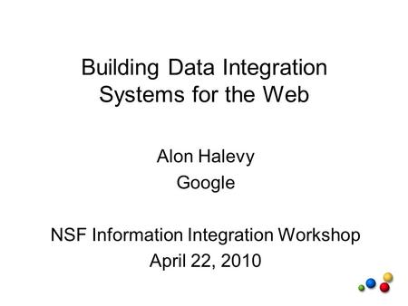 Building Data Integration Systems for the Web Alon Halevy Google NSF Information Integration Workshop April 22, 2010.