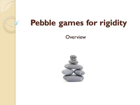 Pebble games for rigidity Overview. The game of pebbling was first suggested by Lagarias and Saks, as a tool for solving a particular problem in number.