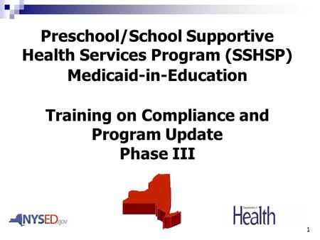 1 Preschool/School Supportive Health Services Program (SSHSP) Medicaid-in-Education Training on Compliance and Program Update Phase III.