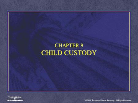 © 2006 Thomson Delmar Learning. All Right Reserved. CHAPTER 9 CHILD CUSTODY.