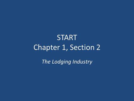 START Chapter 1, Section 2 The Lodging Industry.