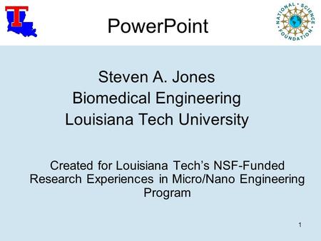 1 PowerPoint Steven A. Jones Biomedical Engineering Louisiana Tech University Created for Louisiana Tech’s NSF-Funded Research Experiences in Micro/Nano.