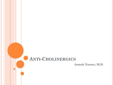 Anti-Cholinergics Asmah Nasser, M.D..