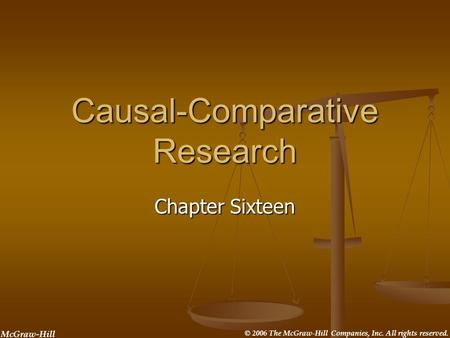 McGraw-Hill © 2006 The McGraw-Hill Companies, Inc. All rights reserved. Causal-Comparative Research Chapter Sixteen.