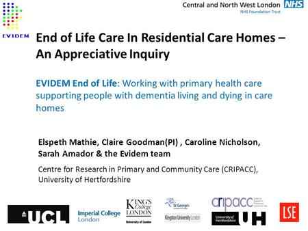 End of Life Care In Residential Care Homes – An Appreciative Inquiry EVIDEM End of Life: Working with primary health care supporting people with dementia.