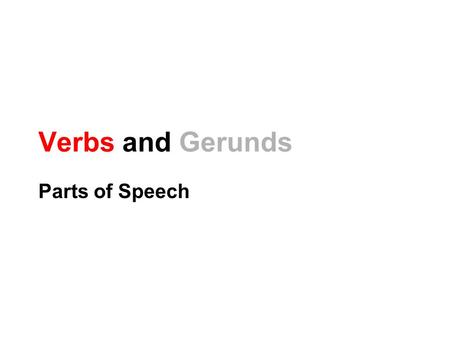 Verbs and Gerunds Parts of Speech. Verbs Verbs show time and action. Example will jump jumps was jumping.