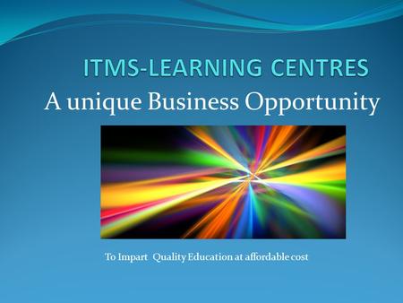 A unique Business Opportunity To Impart Quality Education at affordable cost.