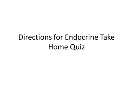 Directions for Endocrine Take Home Quiz. 1. ADH 2. Growth Hormone (GH) 3. Oxytocin 4. TSH, T3, + T4 5. Epinephrine 6. PTH + Calcitonin 7. Prolactin 8.