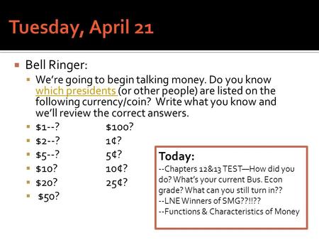  Bell Ringer:  We’re going to begin talking money. Do you know which presidents (or other people) are listed on the following currency/coin? Write what.