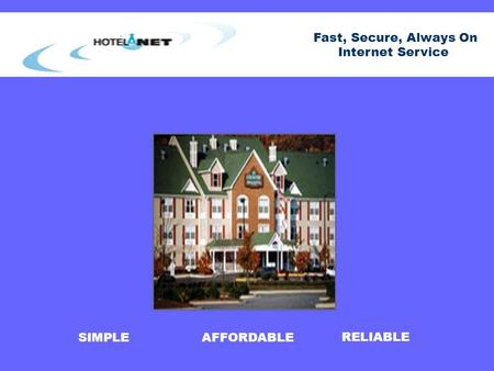SIMPLE AFFORDABLE RELIABLE Fast, Secure, Always On Internet Service.
