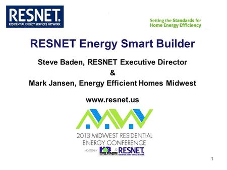 RESNET 1 RESNET Energy Smart Builder Steve Baden, RESNET Executive Director & Mark Jansen, Energy Efficient Homes Midwest www.resnet.us.