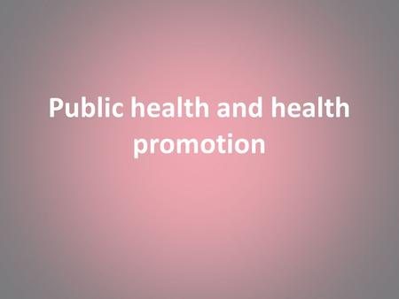 Public health and health promotion. Introduction New public health includes public health and health promotion seen as two complementary areas of practice.