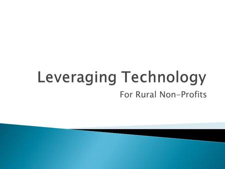 For Rural Non-Profits. 2 3 4 “Finding and using applications to get more work done in less time” 5 “Using newer web technologies like Twitter, Facebook”