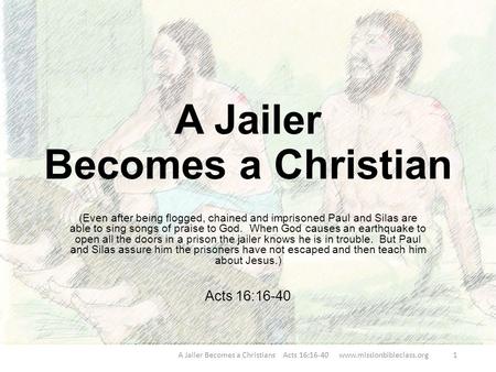 (Even after being flogged, chained and imprisoned Paul and Silas are able to sing songs of praise to God. When God causes an earthquake to open all the.