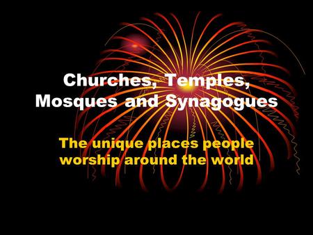 Churches, Temples, Mosques and Synagogues