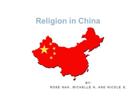 BY: ROSE NAH, MICHELLE H, AND NICOLE S. Religion in China.