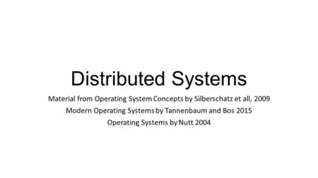 Distributed Systems Material from Operating System Concepts by Silberschatz et all, 2009 Modern Operating Systems by Tannenbaum and Bos 2015 Operating.