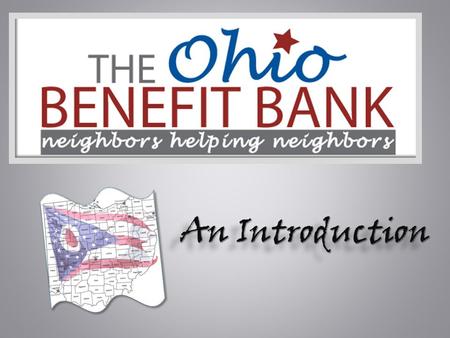 An Introduction. The Ohio Benefit Bank is implemented through a public- private partnership between the Ohio Association and Second Harvest Foodbanks,