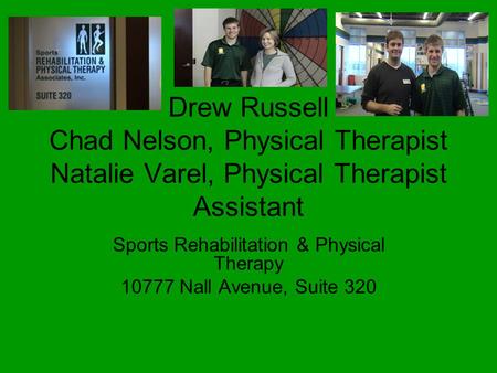 Drew Russell Chad Nelson, Physical Therapist Natalie Varel, Physical Therapist Assistant Sports Rehabilitation & Physical Therapy 10777 Nall Avenue, Suite.