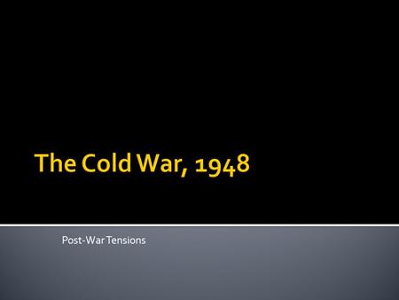 Post-War Tensions.  During World War II, the US and the Soviet Union had been allies  However, they had little in common except for their opposition.