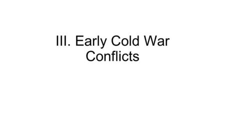 III. Early Cold War Conflicts