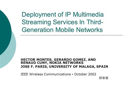 Deployment of IP Multimedia Streaming Services In Third- Generation Mobile Networks HECTOR MONTES, GERARDO GOMEZ, AND RENAUD CUNY, NOKIA NETWORKS JOSE.