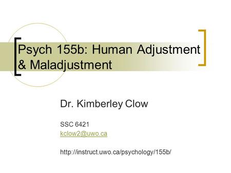 Psych 155b: Human Adjustment & Maladjustment Dr. Kimberley Clow SSC 6421